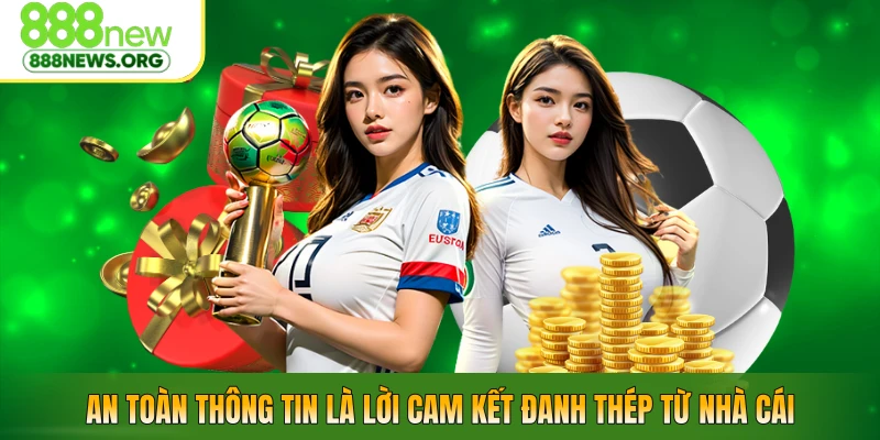 An toàn thông tin là lời cam kết đanh thép từ nhà cái