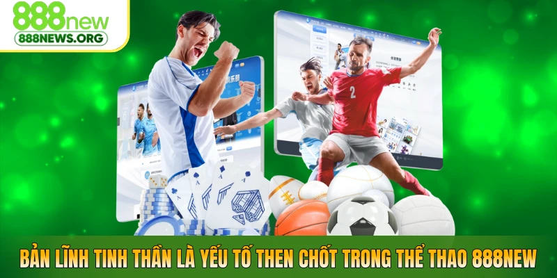 Bản lĩnh tinh thần là yếu tố then chốt trong thể thao 888NEW