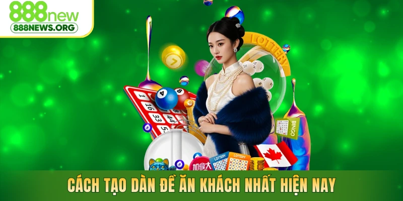 Cách tạo dàn đề ăn khách nhất hiện nay