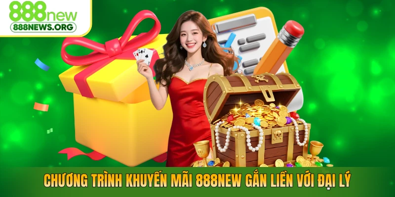 Chương trình khuyến mãi 888NEW gắn liền với đại lý