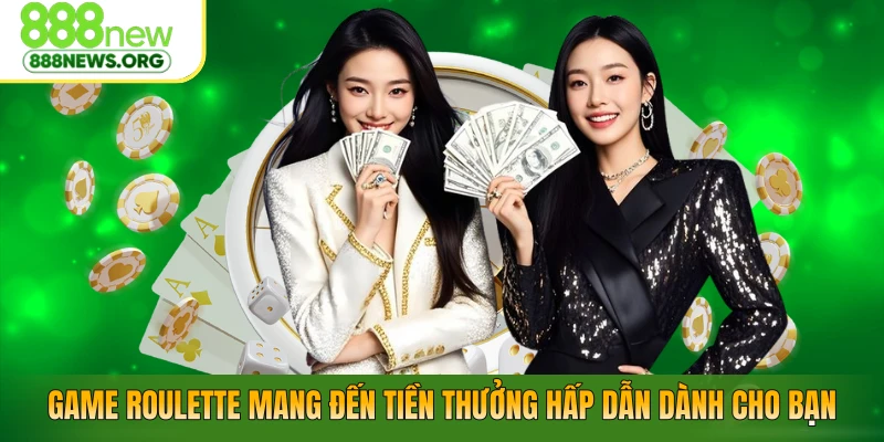 Game roulette mang đến tiền thưởng hấp dẫn dành cho bạn