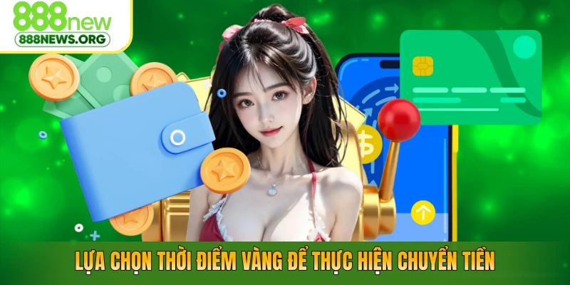 Lựa chọn thời điểm vàng để thực hiện chuyển tiền