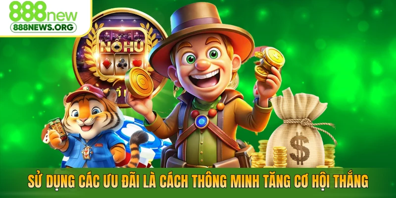 Sử dụng các ưu đãi là cách thông minh tăng cơ hội thắng